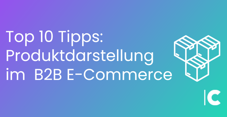 Top 10 Tipps: Produktdarstellung im B2B E-Commerce Titelbild. 3 Boxen. Header Image